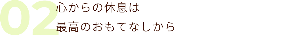 02 心からの休息は最高のおもてなしから